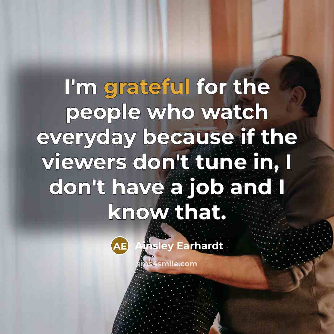 “I'm grateful for the people who watch everyday because if…” quote by Ainsley Earhardt