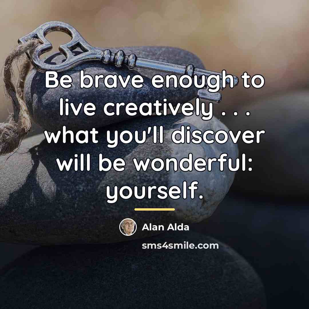 “Be brave enough to live creatively . . . what…” quote by Alan Alda