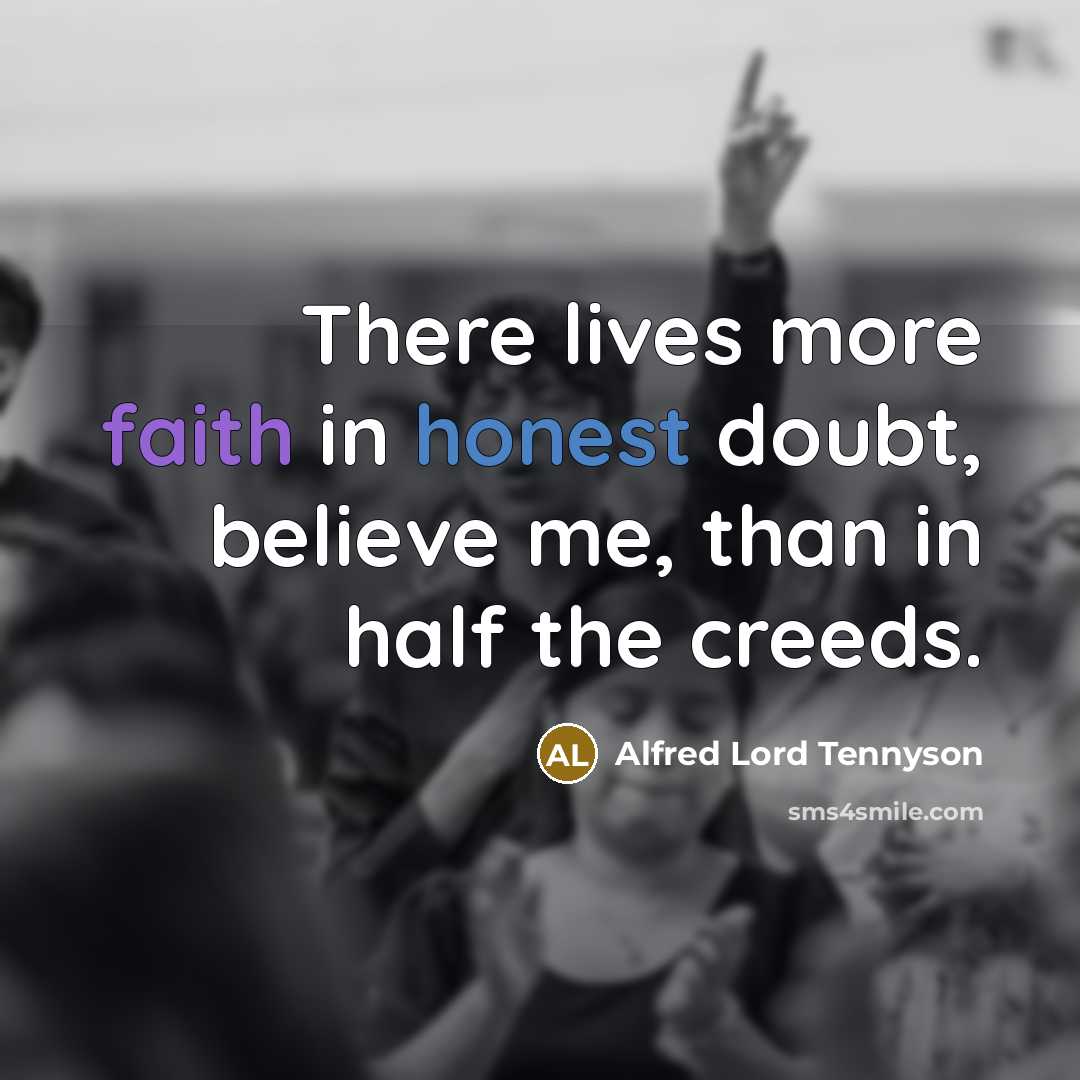 “There lives more faith in honest doubt, believe me, than…” quote by Alfred Lord Tennyson