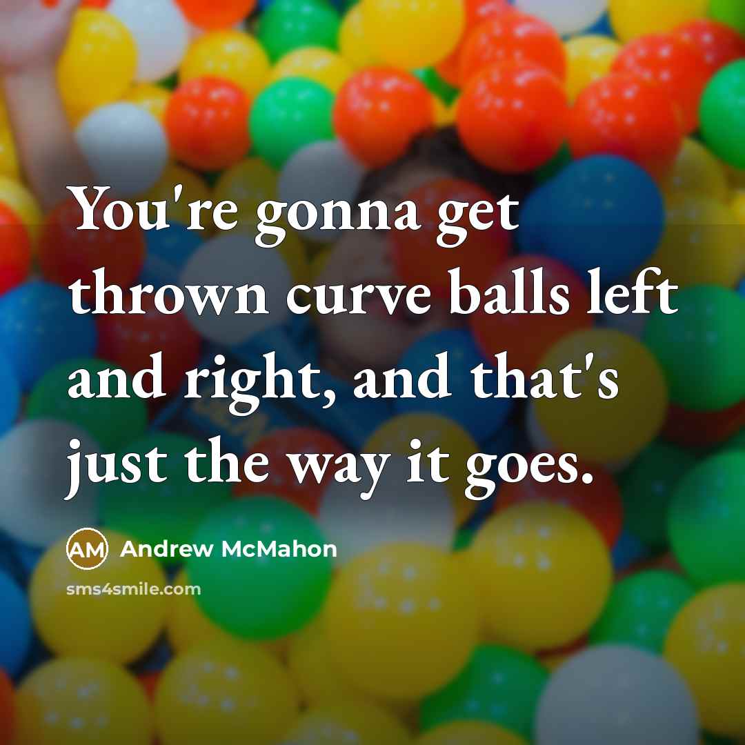 “You're gonna get thrown curve balls left and right, and…” quote by Andrew McMahon