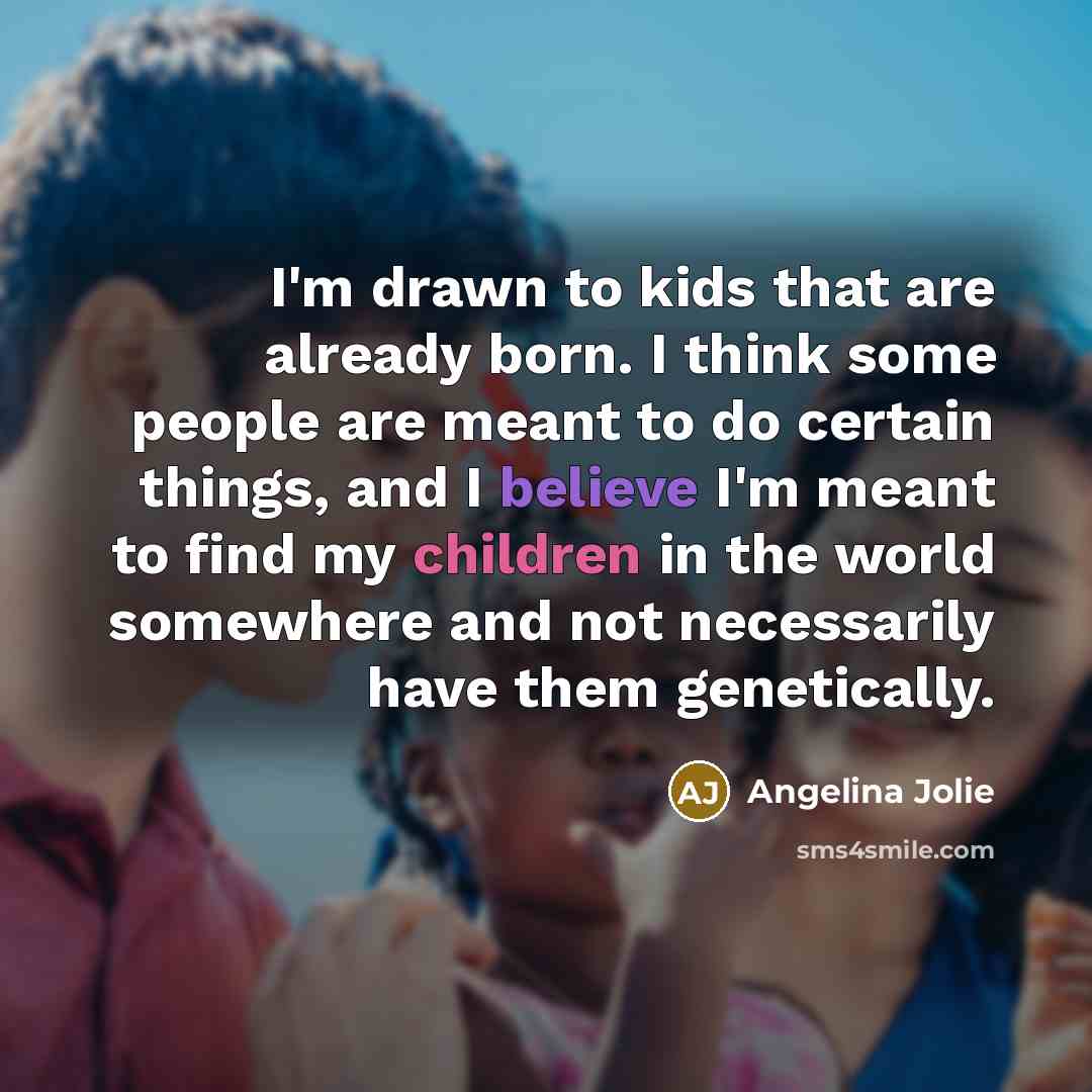 “I'm drawn to kids that are already born. I think…” quote by Angelina Jolie