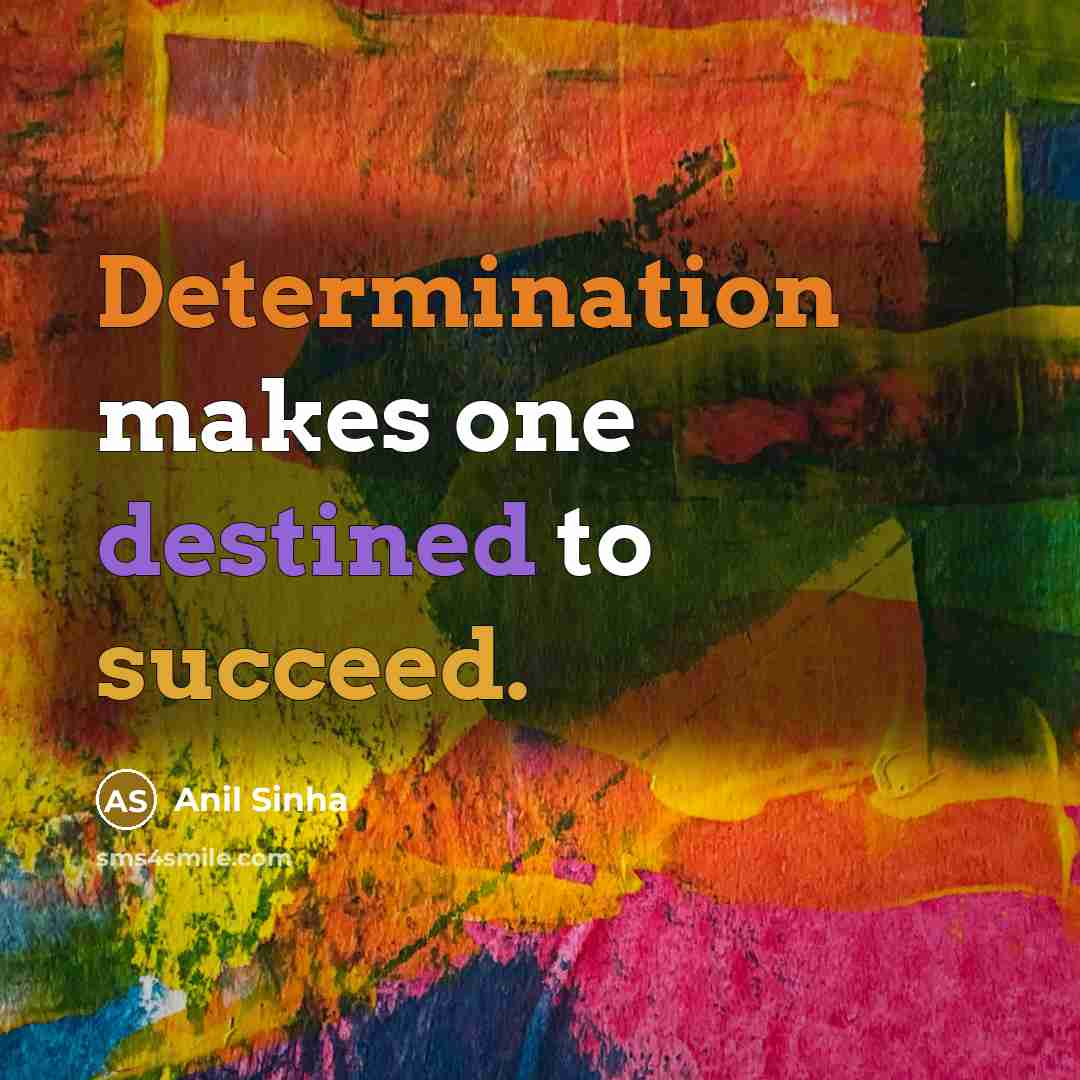 “Determination makes one destined to succeed.…” quote by Anil Sinha