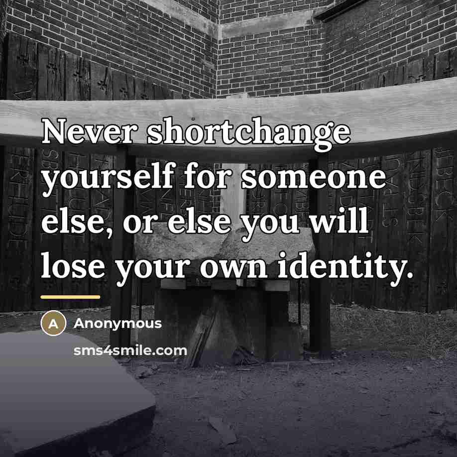 “Never shortchange yourself for someone else, or else you will…” quote by Anonymous