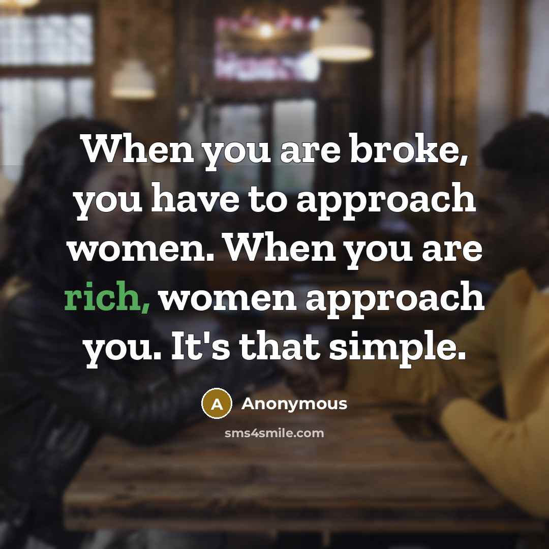 “When you are broke, you have to approach women. When…” quote by Anonymous