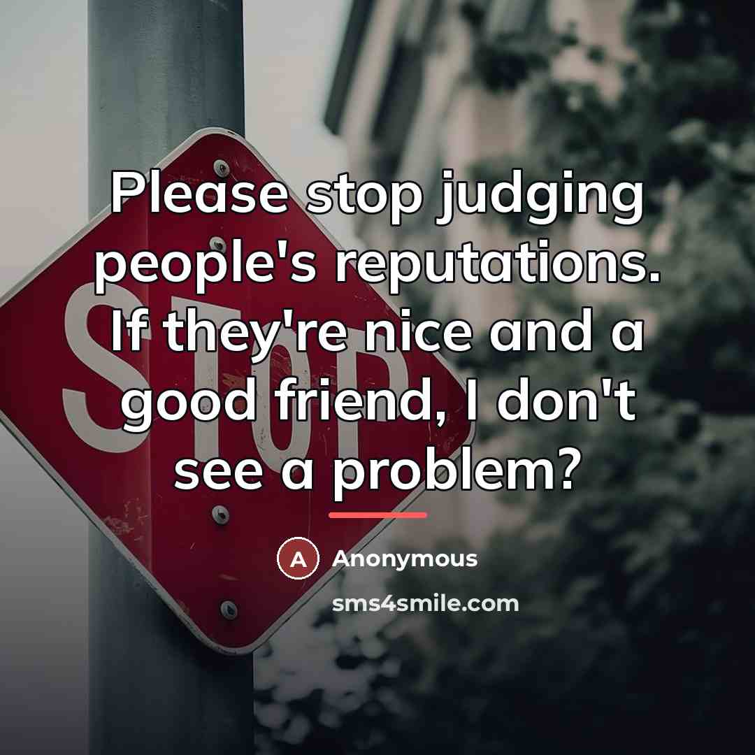 “Please stop judging people's reputations. If they're nice and a…” quote by Anonymous
