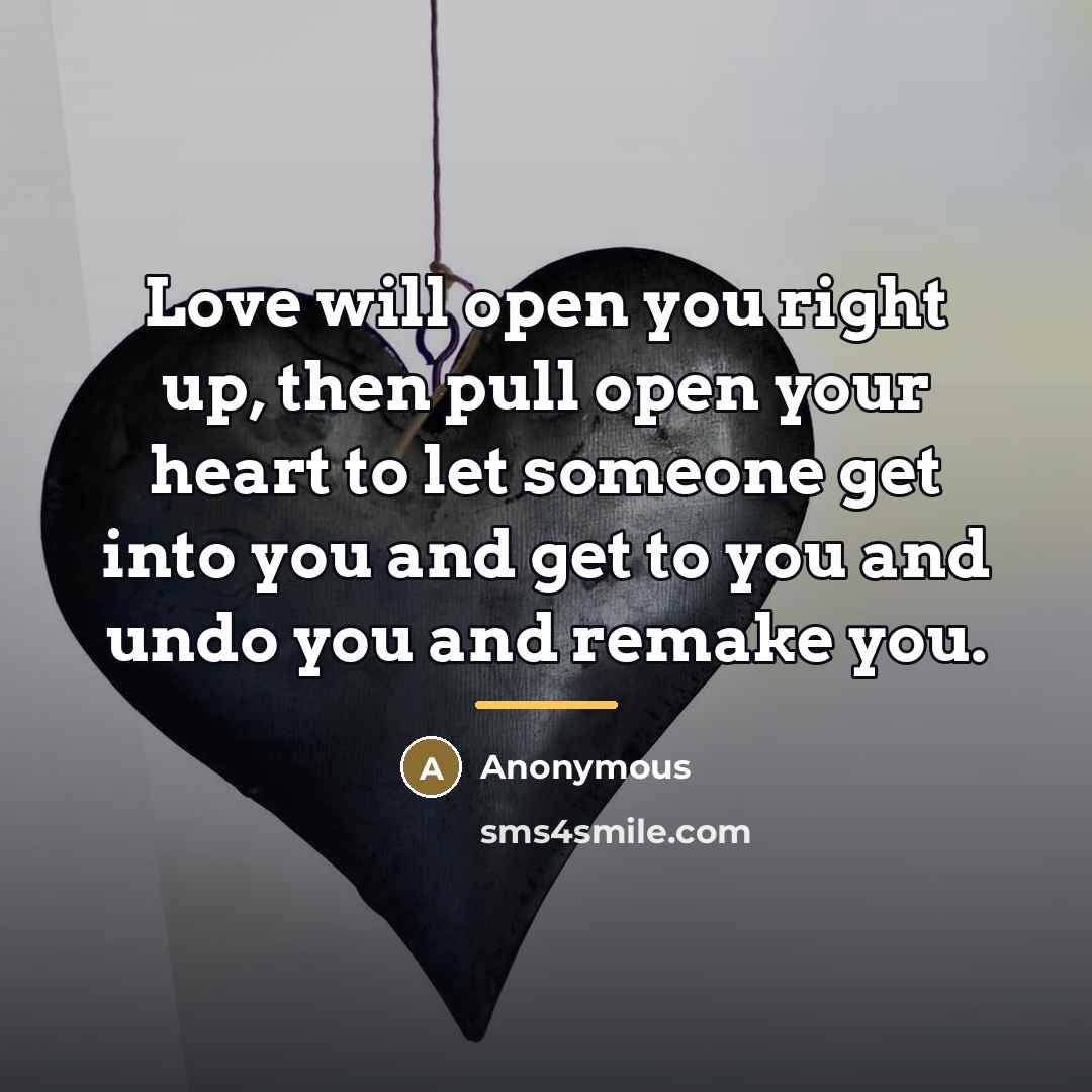 “Love will open you right up, then pull open your…” quote by Anonymous