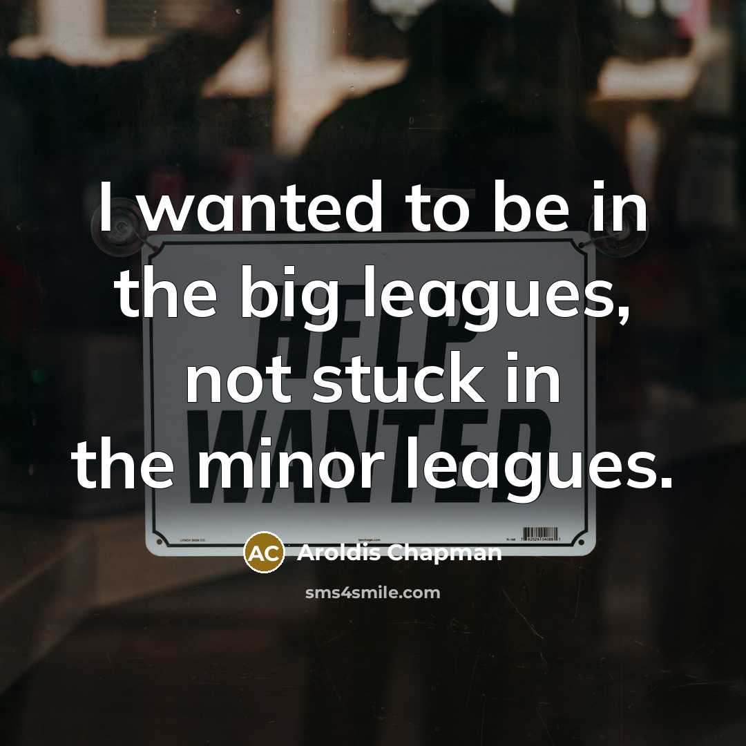 “I wanted to be in the big leagues, not stuck…” quote by Aroldis Chapman