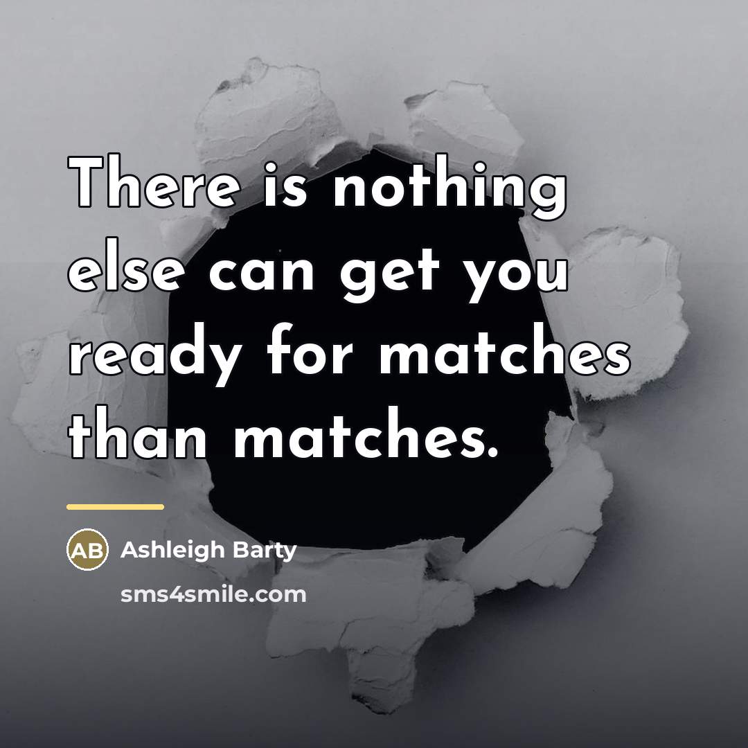 “There is nothing else can get you ready for matches…” quote by Ashleigh Barty