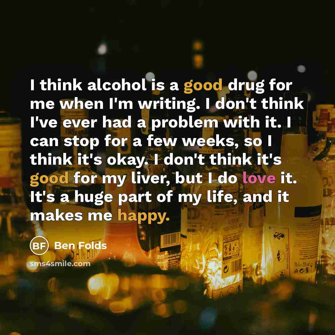 “I think alcohol is a good drug for me when…” quote by Ben Folds
