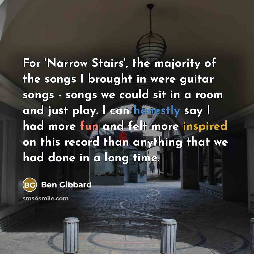 “For 'Narrow Stairs', the majority of the songs I brought…” quote by Ben Gibbard