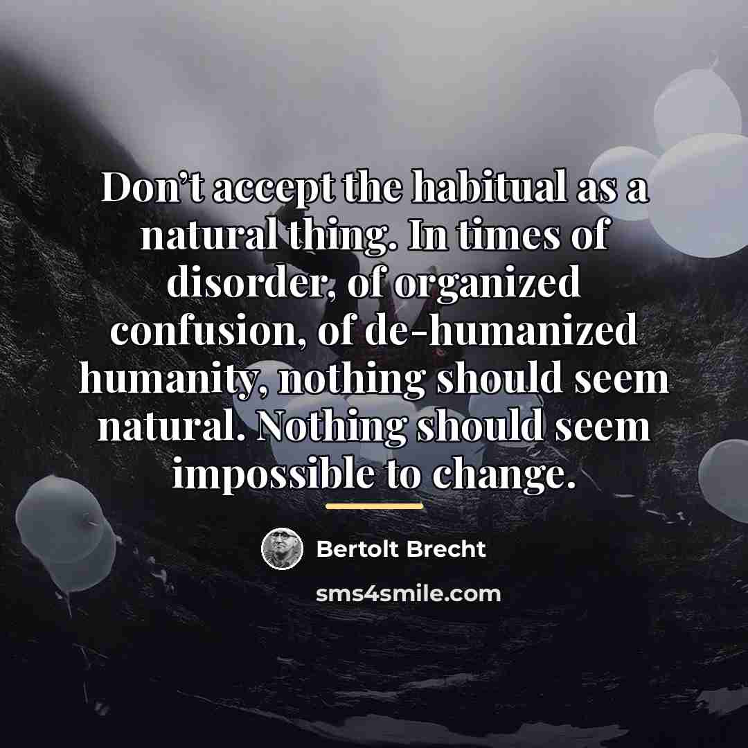 “Don’t accept the habitual as a natural thing. In times…” quote by Bertolt Brecht