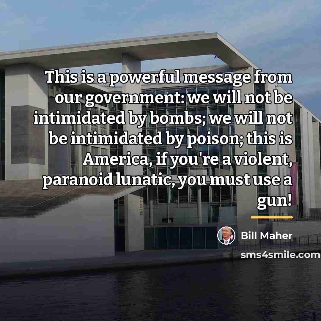 “This is a powerful message from our government: we will…” quote by Bill Maher