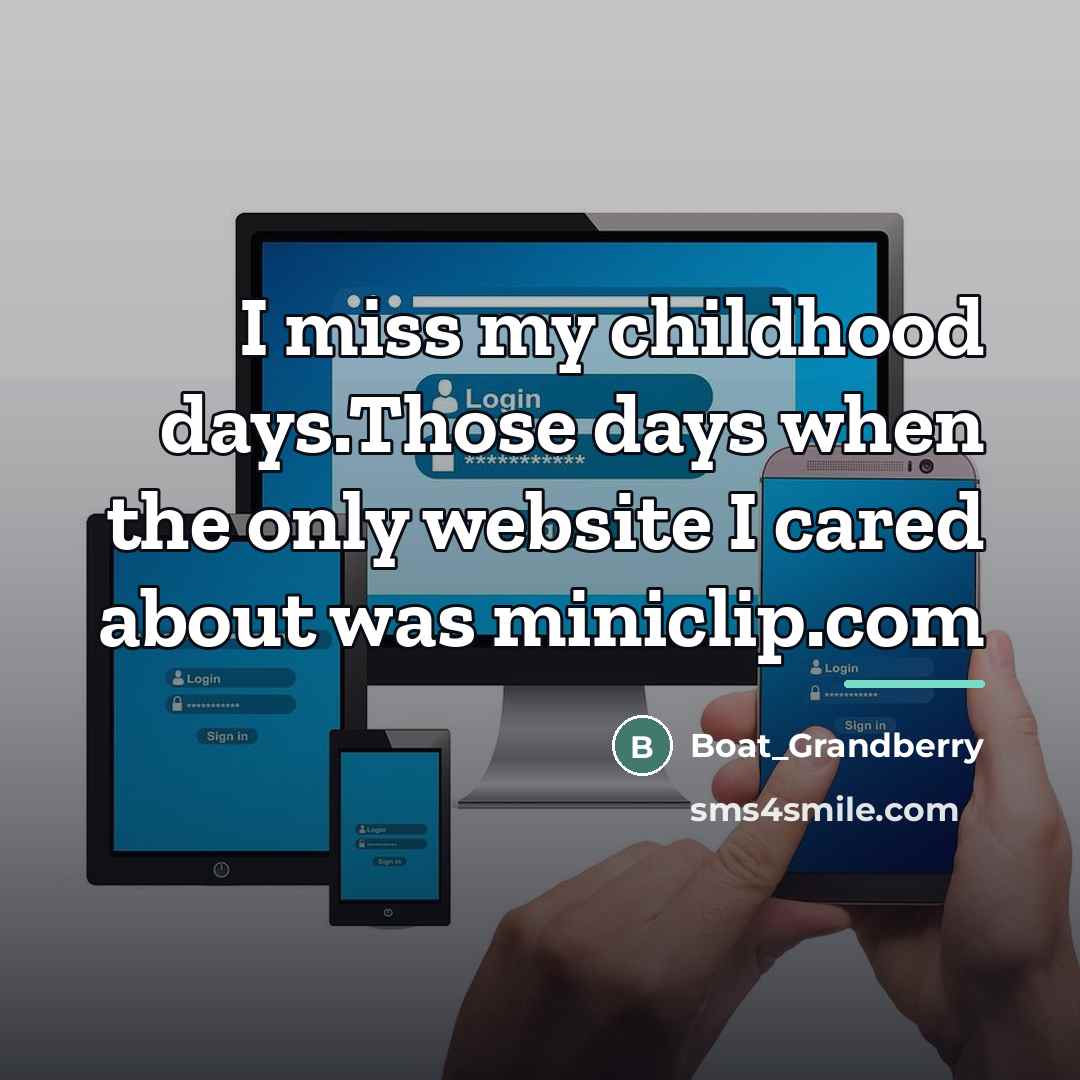 “I miss my childhood days.Those days when the only website…” quote by Boat_Grandberry