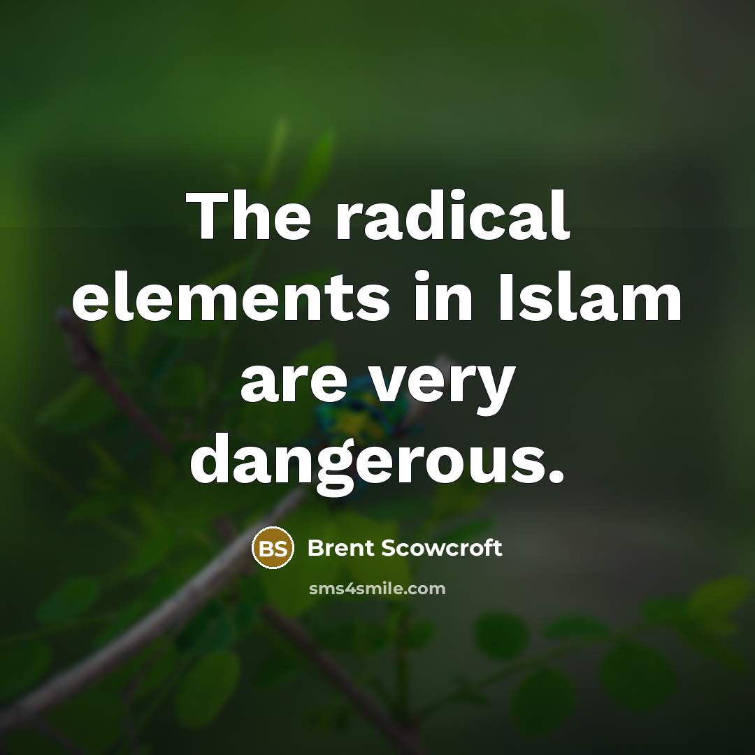 “The radical elements in Islam are very dangerous.…” quote by Brent Scowcroft