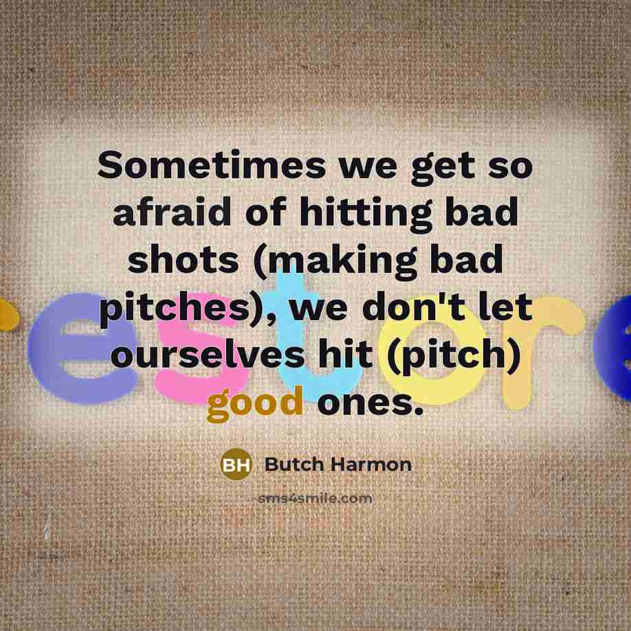 “Sometimes we get so afraid of hitting bad shots (making bad pitches), we don't let ourselves hit (pitch) good ones.” quote by Butch Harmon