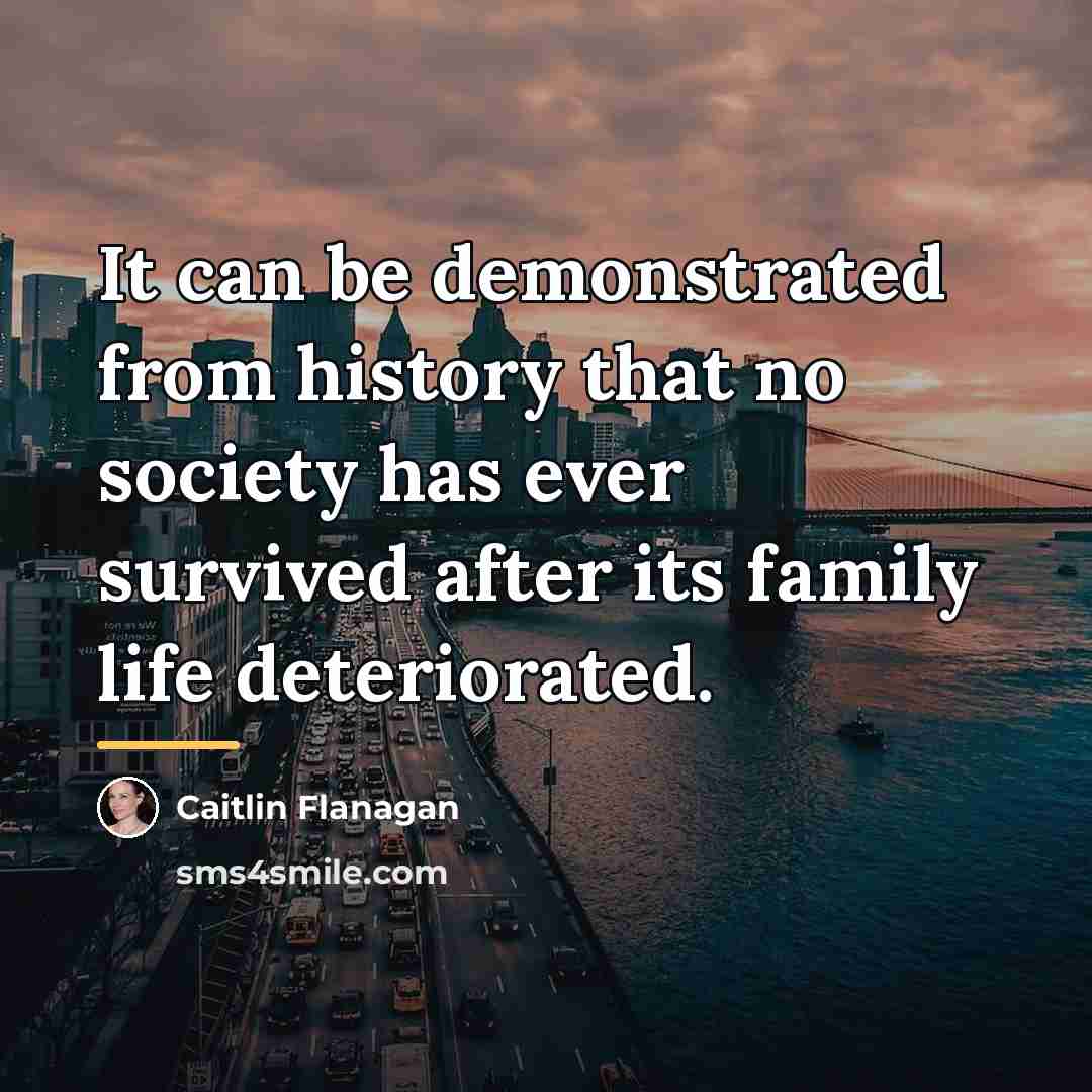 “It can be demonstrated from history that no society has…” quote by Caitlin Flanagan