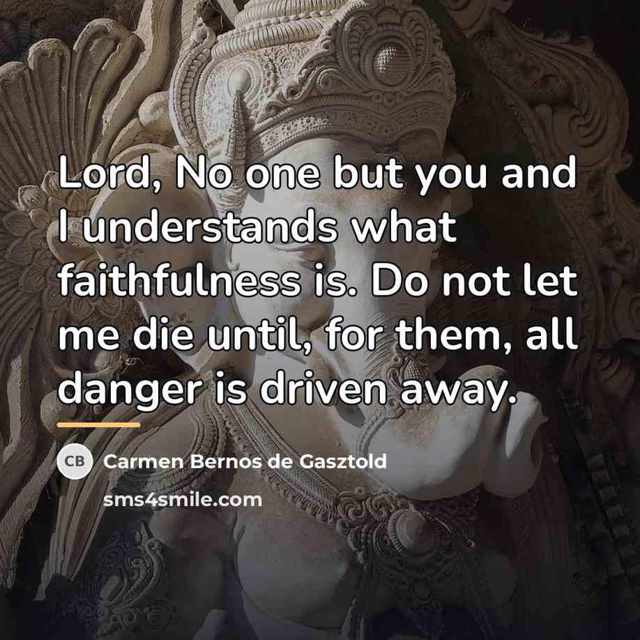 “Lord, No one but you and I understands what faithfulness…” quote by Carmen Bernos de Gasztold