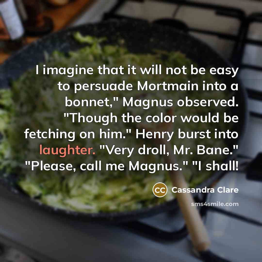 “I imagine that it will not be easy to persuade…” quote by Cassandra Clare