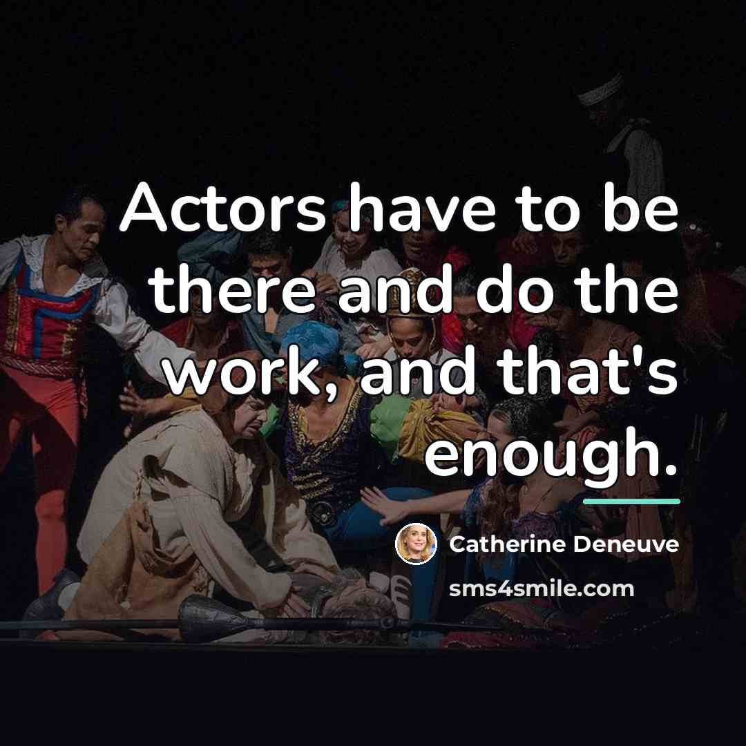 “Actors have to be there and do the work, and…” quote by Catherine Deneuve