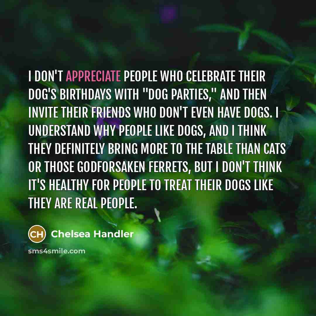 “I don't appreciate people who celebrate their dog's birthdays with…” quote by Chelsea Handler