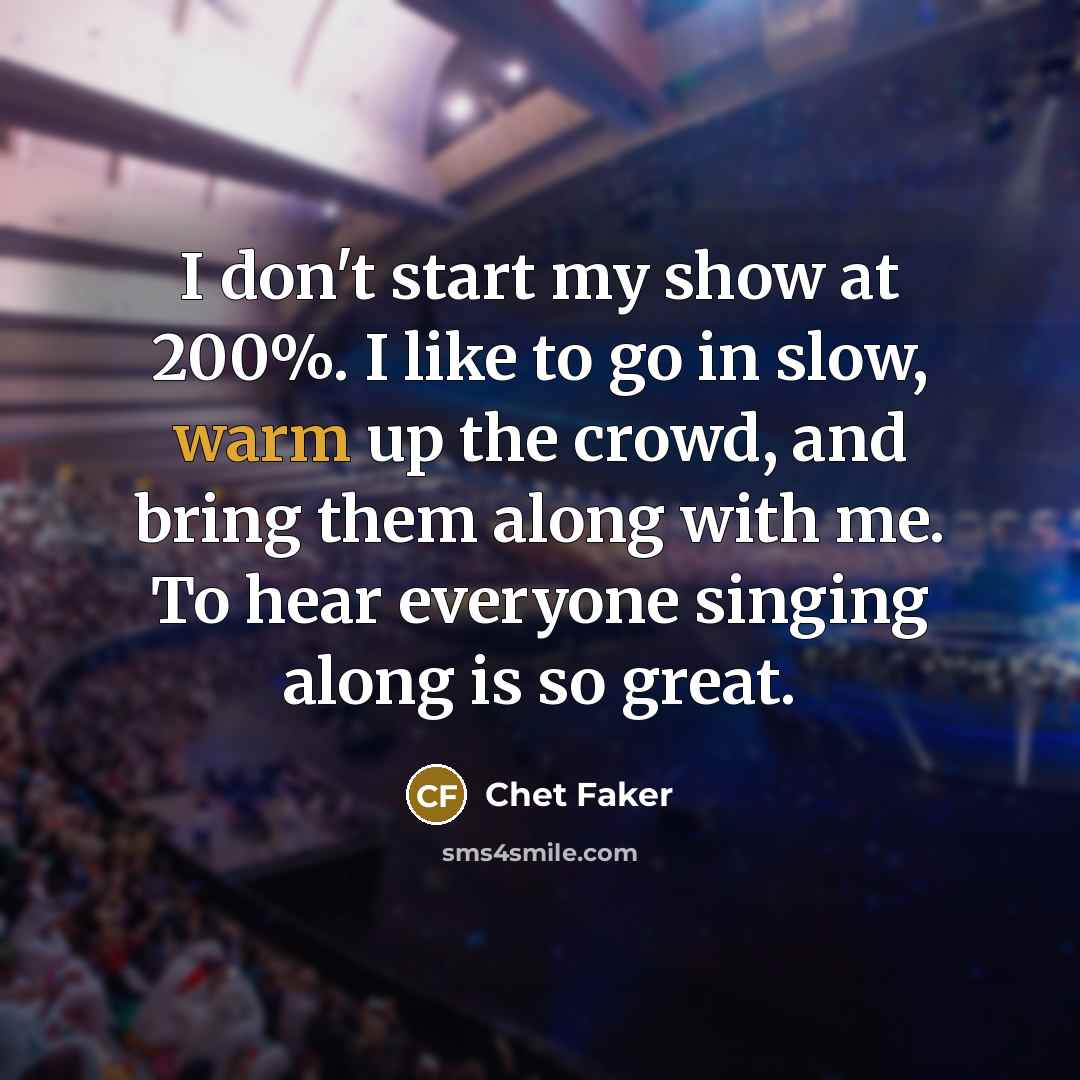 “I don't start my show at 200%. I like to…” quote by Chet Faker