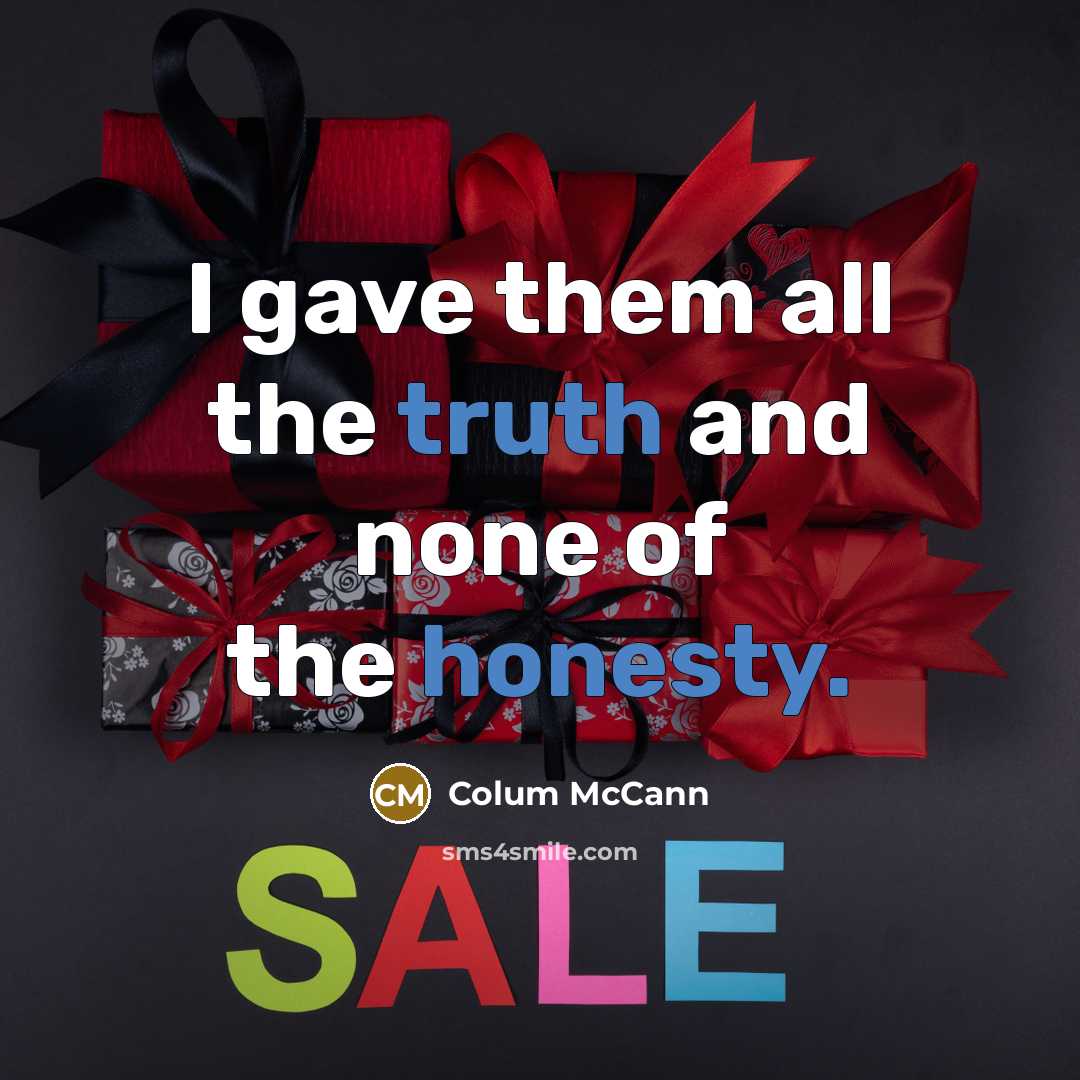“I gave them all the truth and none of the honesty.” quote by Colum McCann