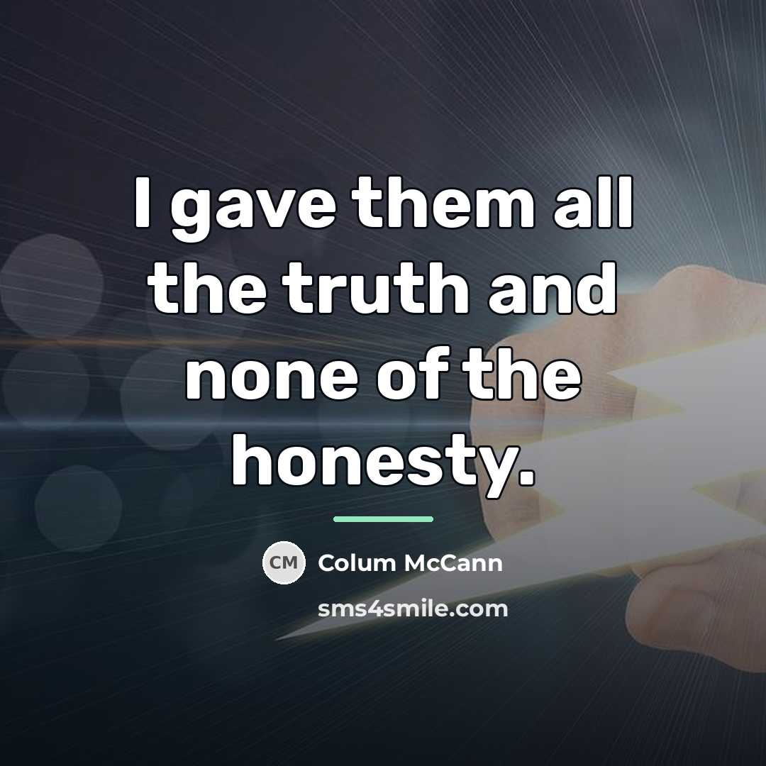 “I gave them all the truth and none of the…” quote by Colum McCann