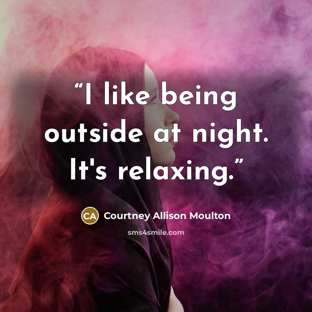 “I like being outside at night. It's relaxing.” quote by Courtney Allison Moulton
