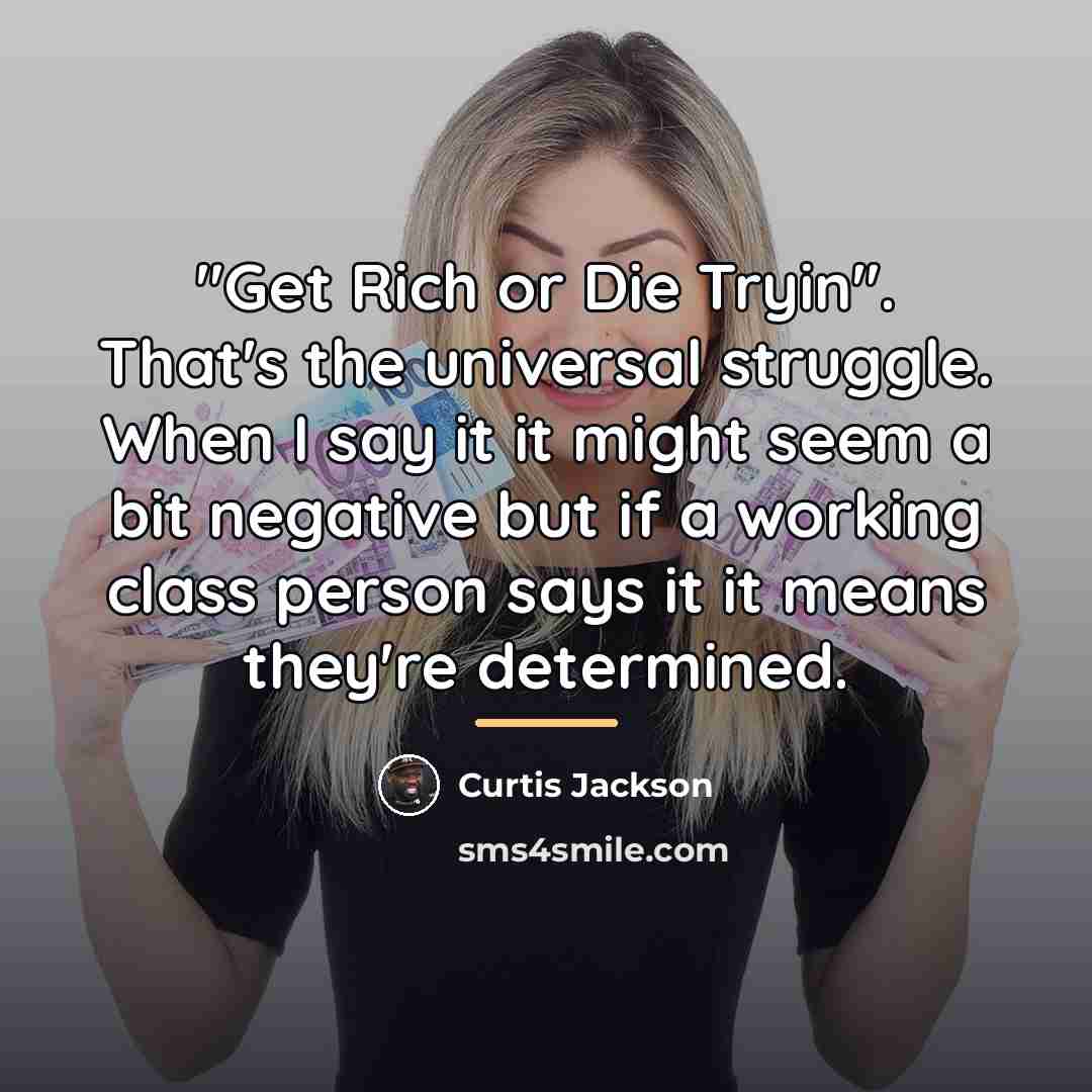 “"Get Rich or Die Tryin". That's the universal struggle. When…” quote by Curtis Jackson