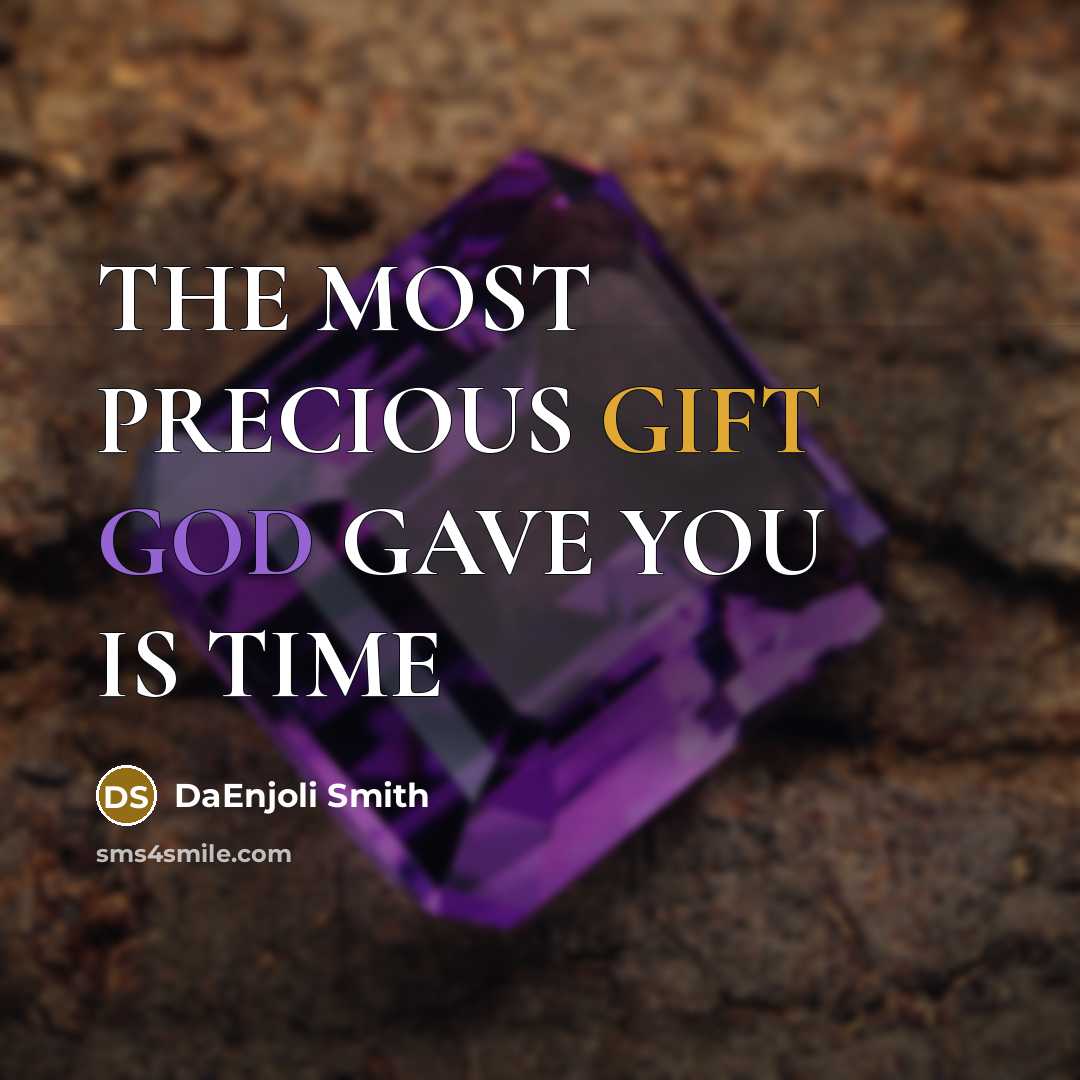 “THE MOST PRECIOUS GIFT GOD GAVE YOU IS TIME” quote by DaEnjoli Smith