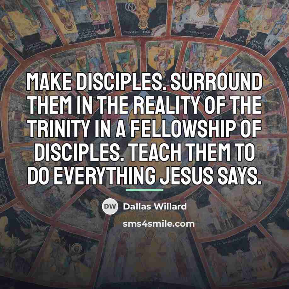 “Make disciples. Surround them in the reality of the Trinity…” quote by Dallas Willard