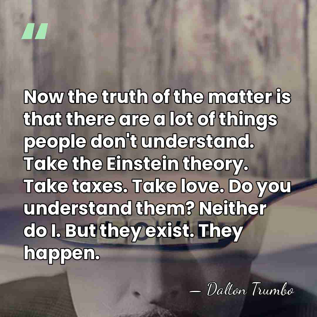 Now the truth of the matter is that there are a lot&hellip; - Dalton Trumbo