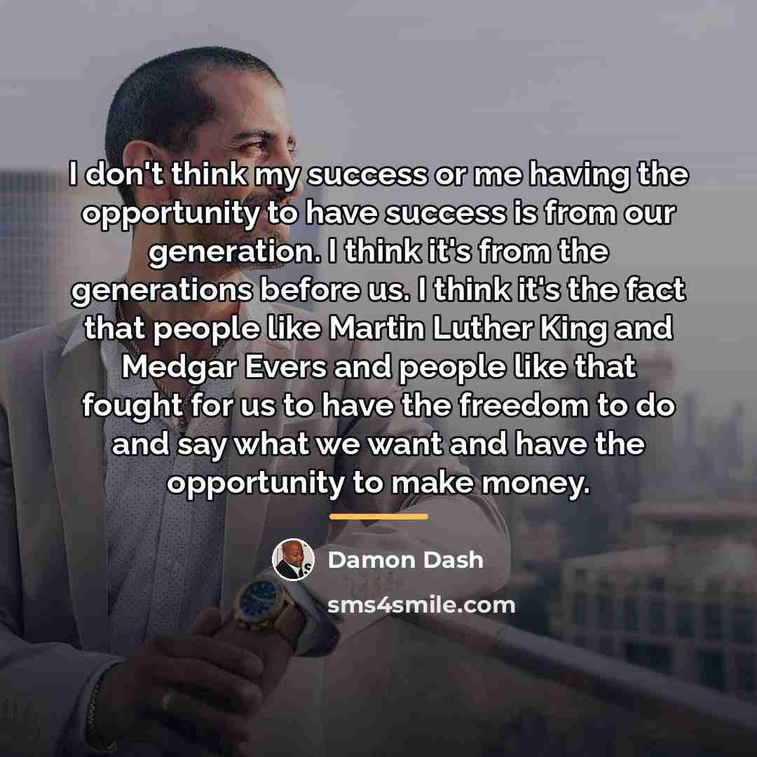 “I don't think my success or me having the opportunity…” quote by Damon Dash