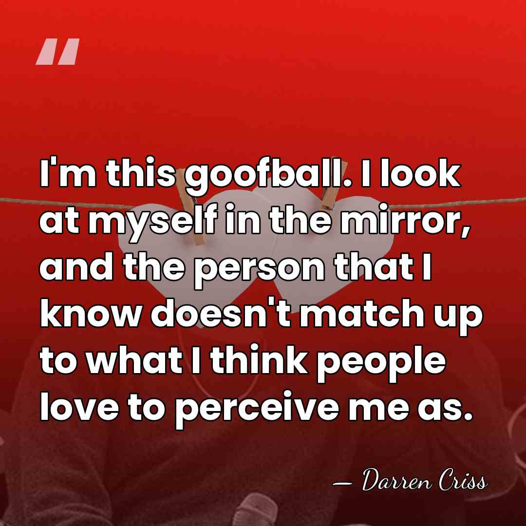 I'm this goofball. I look at myself in the mirror, and the&hellip; - Darren Criss