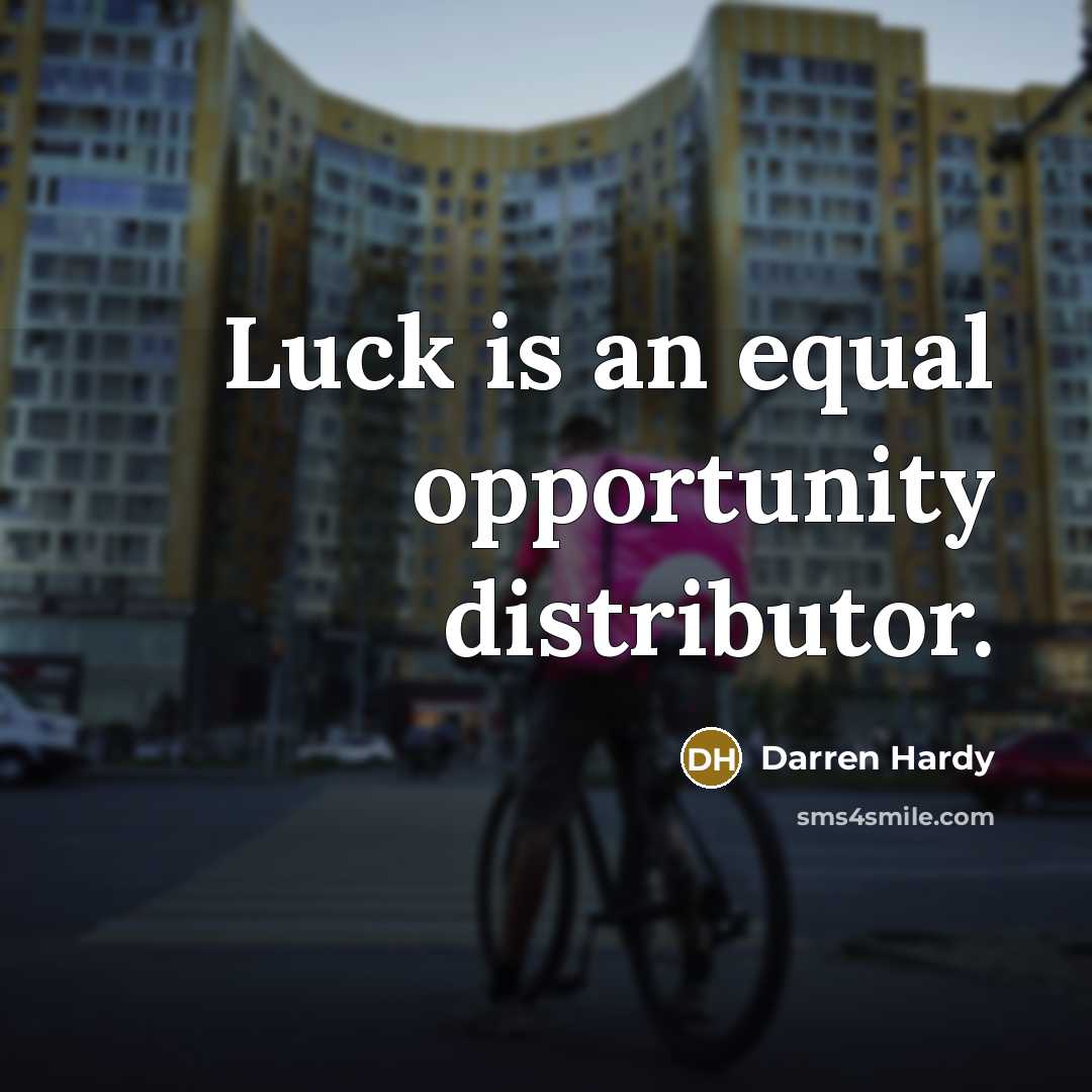 “Luck is an equal opportunity distributor.” quote by Darren Hardy