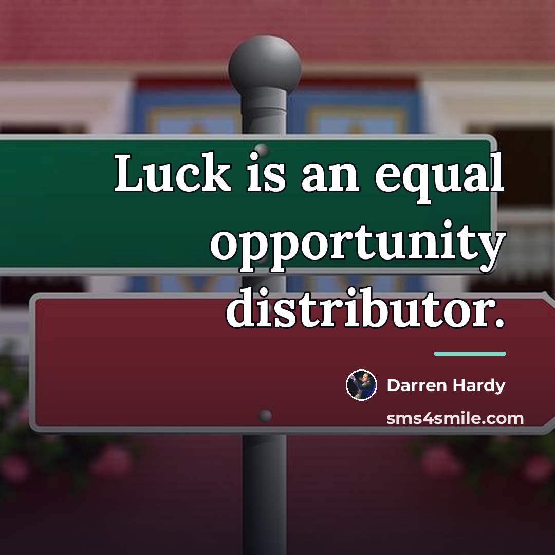 “Luck is an equal opportunity distributor.…” quote by Darren Hardy