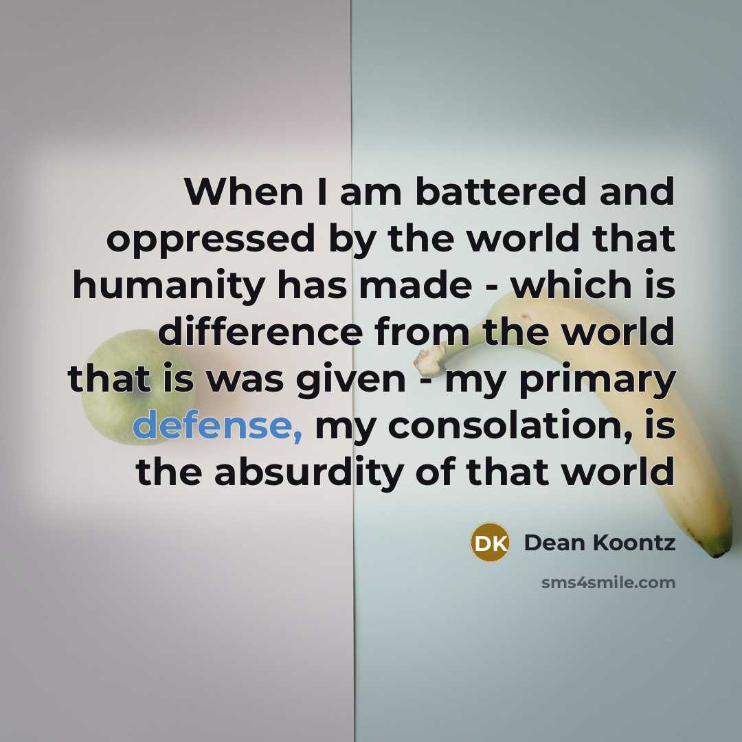 “When I am battered and oppressed by the world that…” quote by Dean Koontz