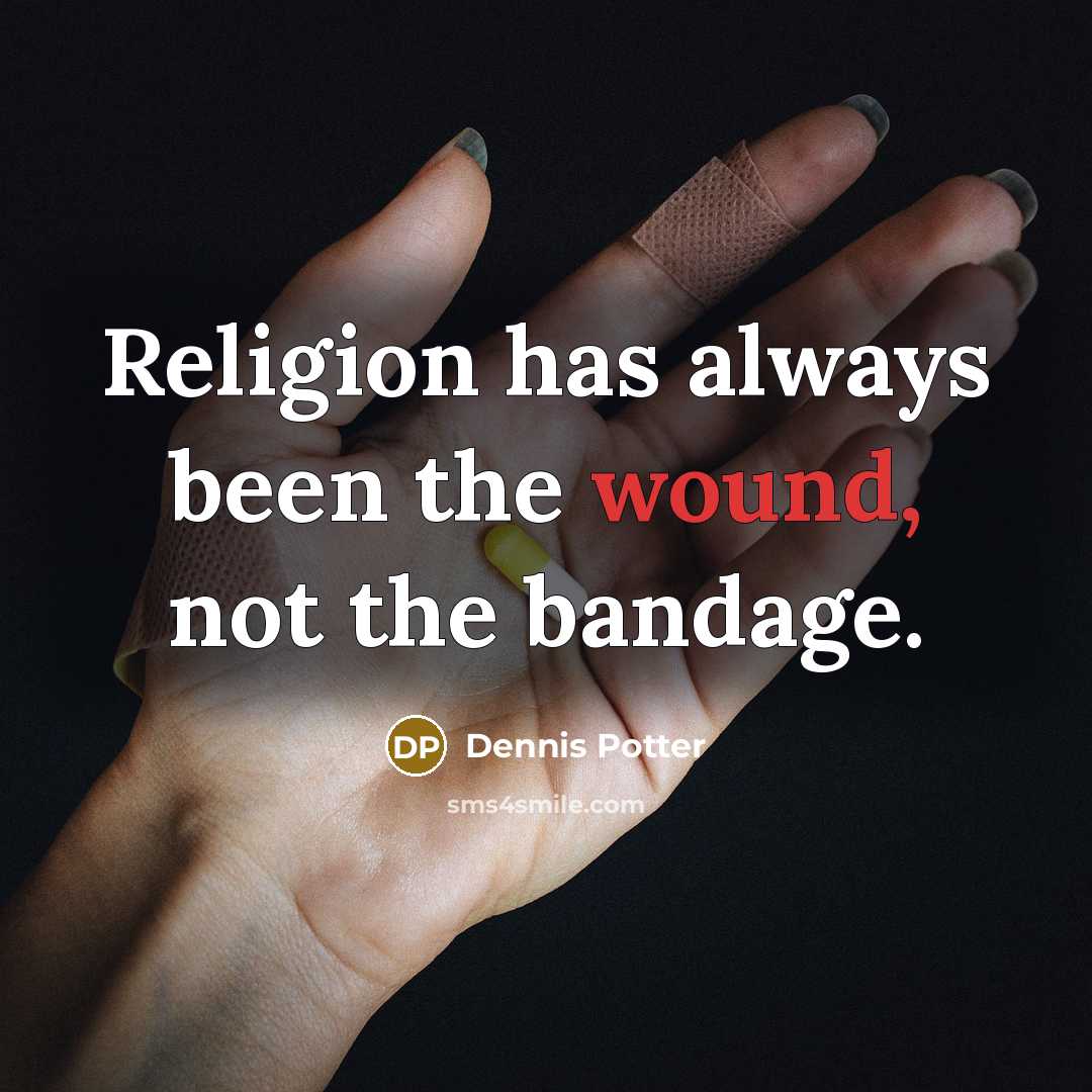 “Religion has always been the wound, not the bandage.…” quote by Dennis Potter