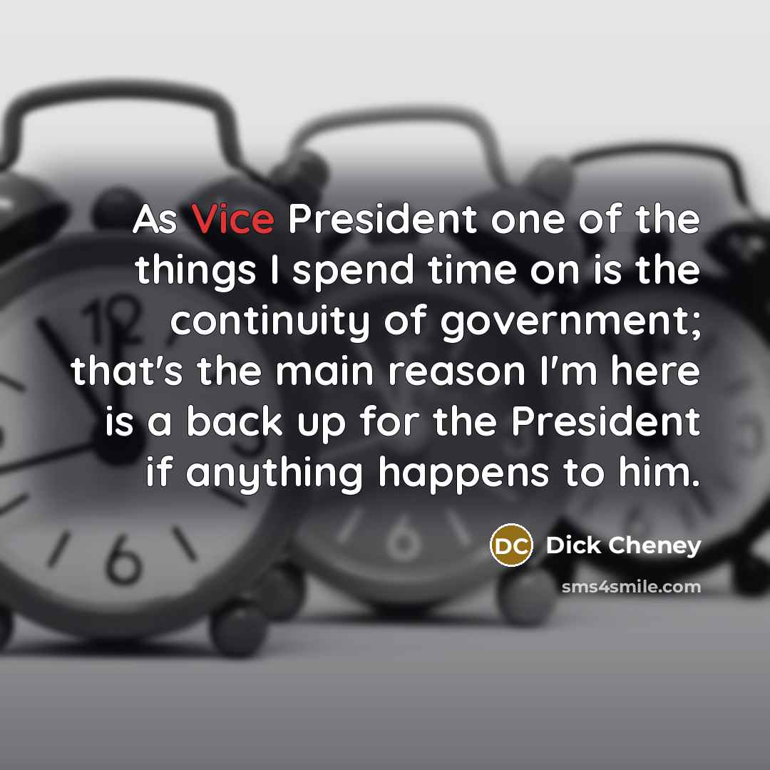 “As Vice President one of the things I spend time…” quote by Dick Cheney