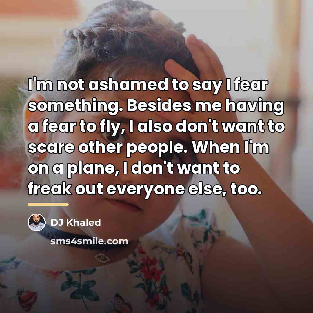 “I'm not ashamed to say I fear something. Besides me…” quote by DJ Khaled