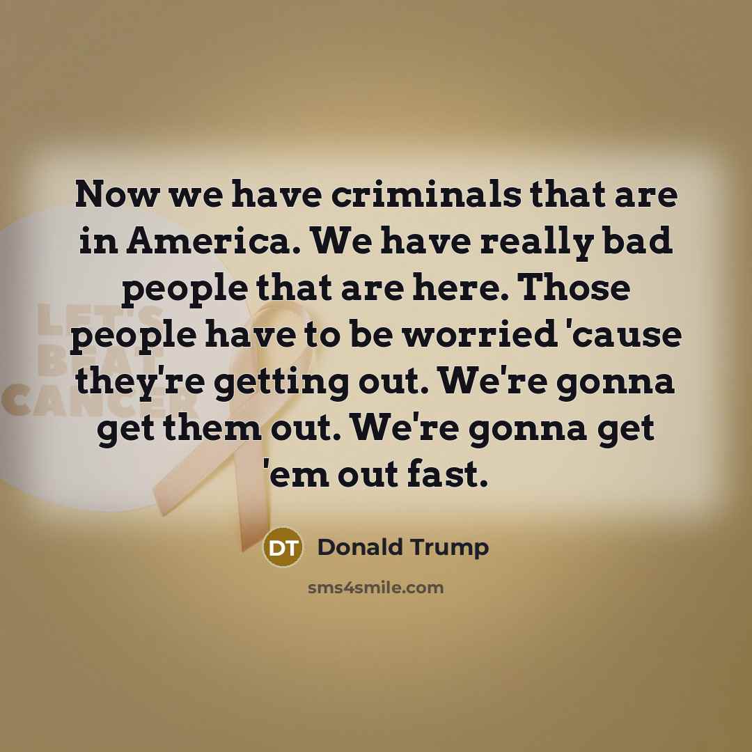 “Now we have criminals that are in America. We have…” quote by Donald Trump