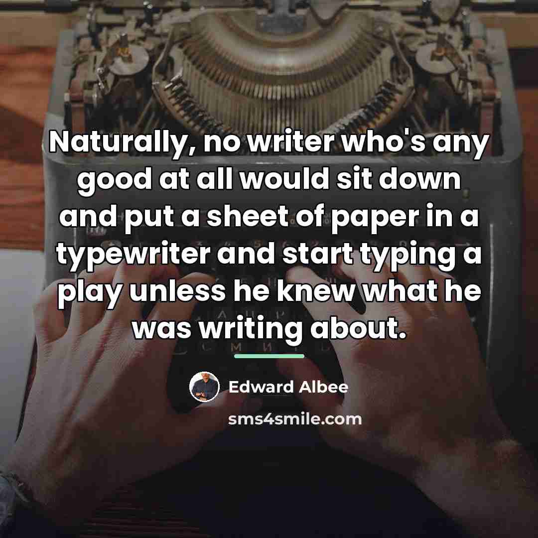 “Naturally, no writer who's any good at all would sit…” quote by Edward Albee