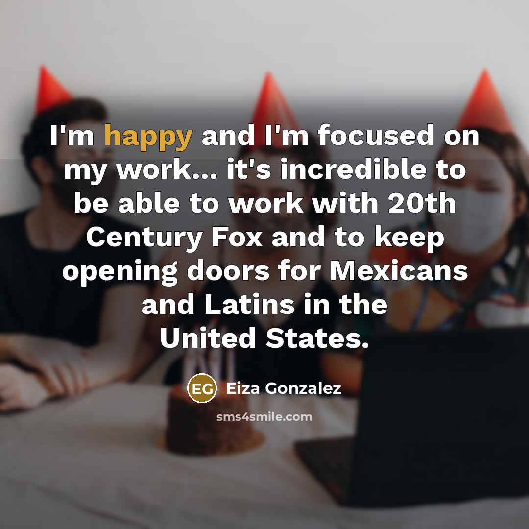 “I'm happy and I'm focused on my work... it's incredible…” quote by Eiza Gonzalez