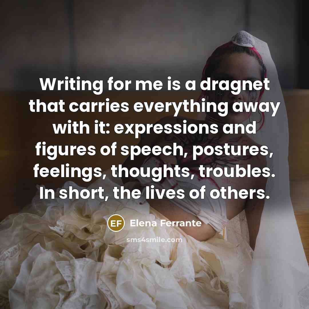 “Writing for me is a dragnet that carries everything away…” quote by Elena Ferrante