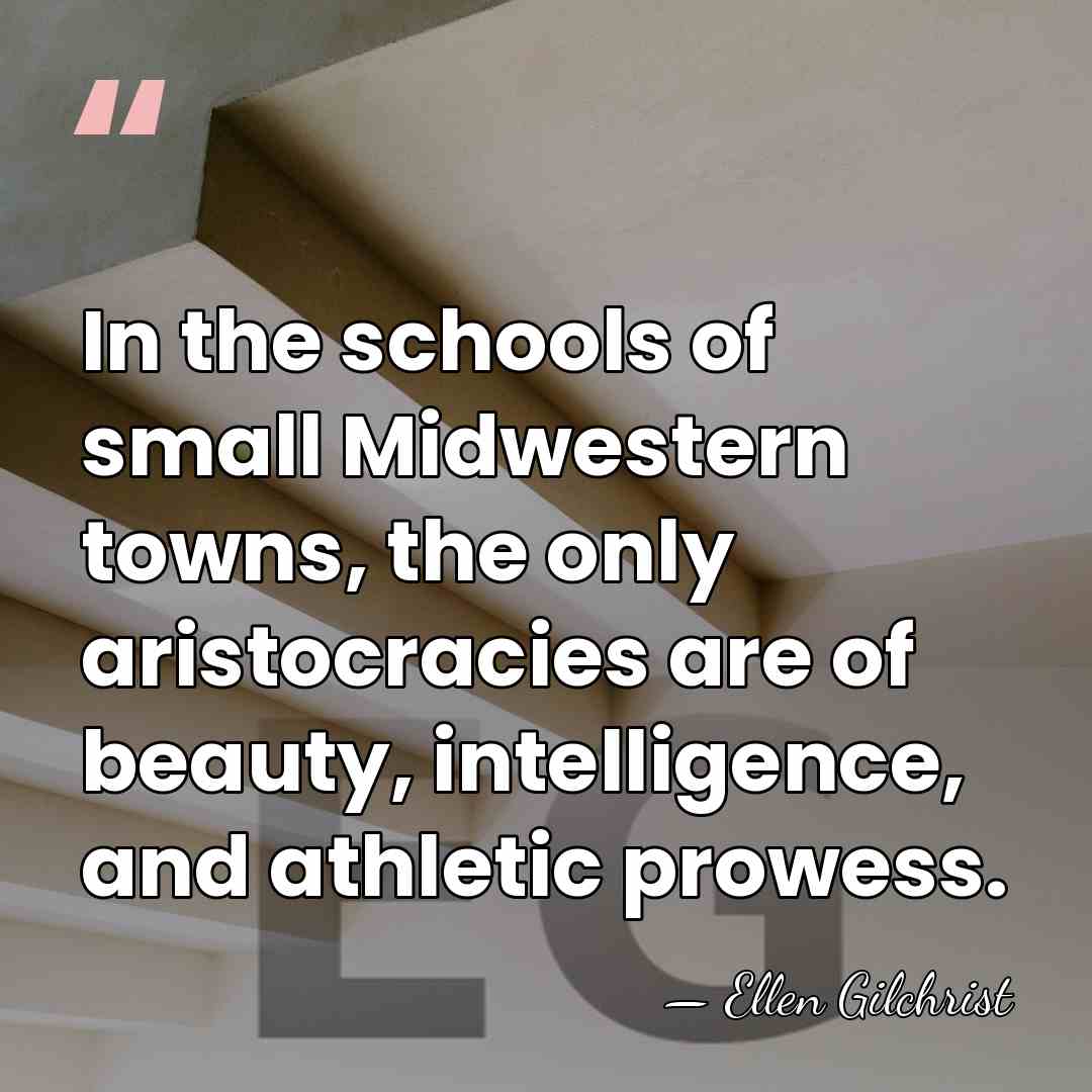 In the schools of small Midwestern towns, the only aristocracies are of&hellip; - Ellen Gilchrist