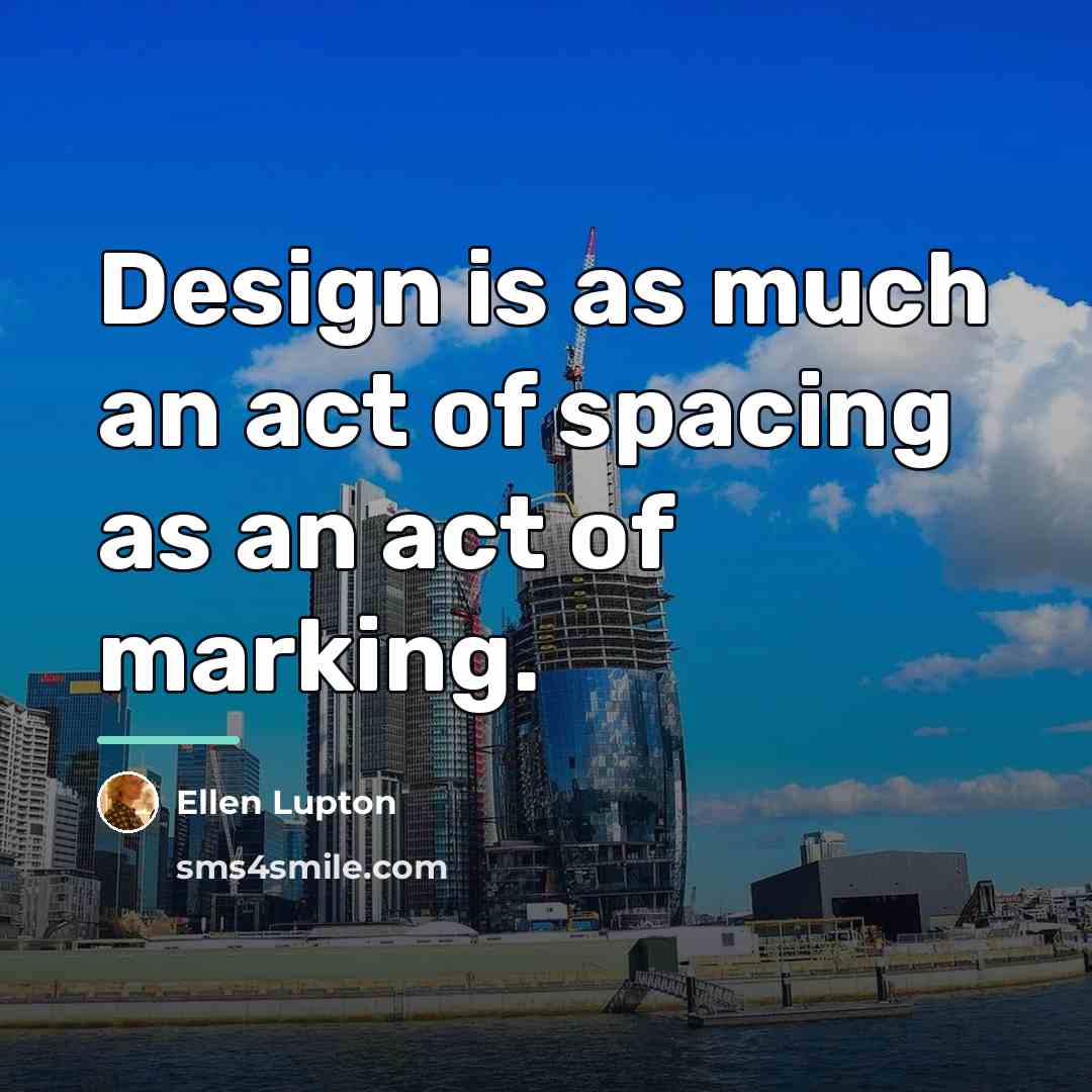 “Design is as much an act of spacing as an…” quote by Ellen Lupton