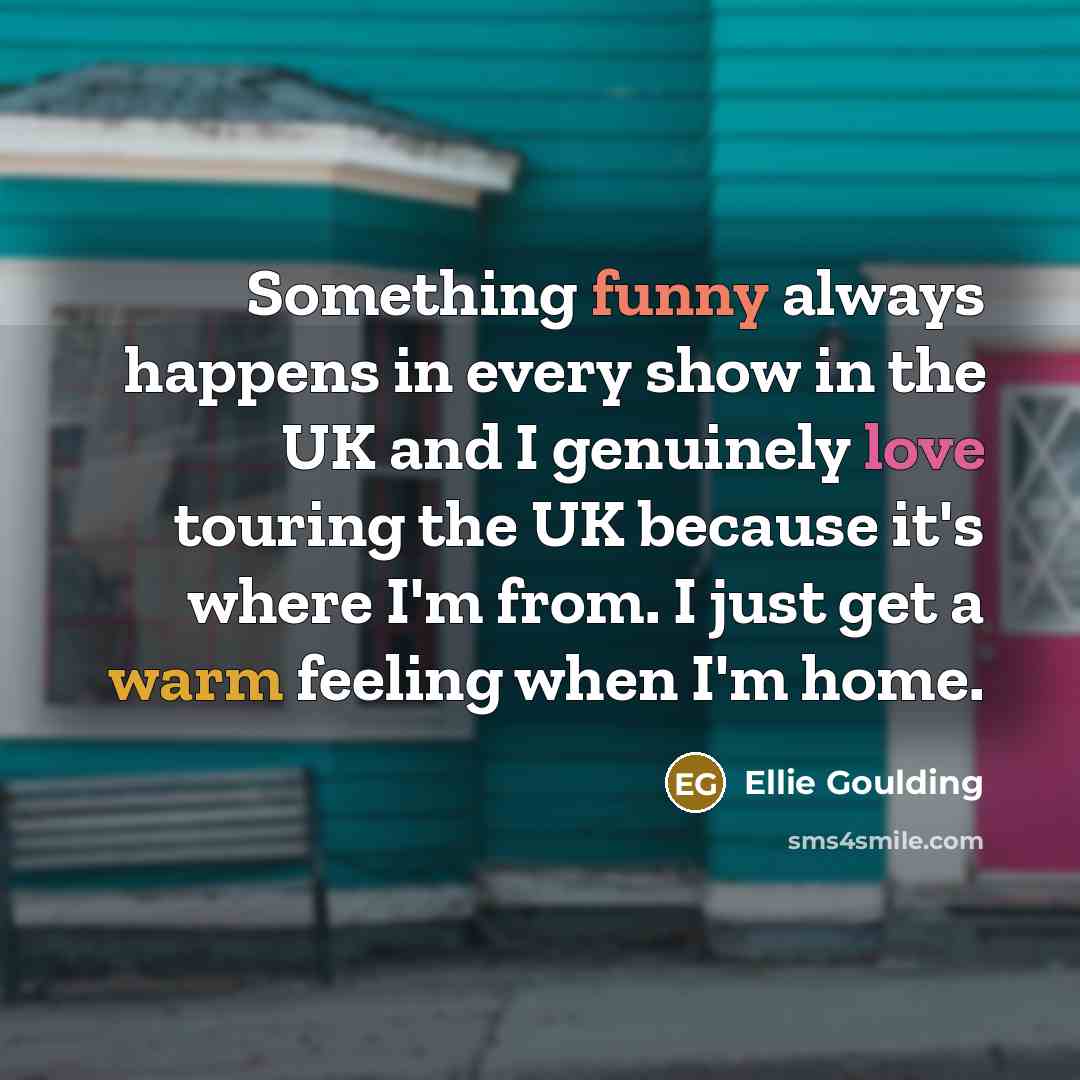 “Something funny always happens in every show in the UK…” quote by Ellie Goulding