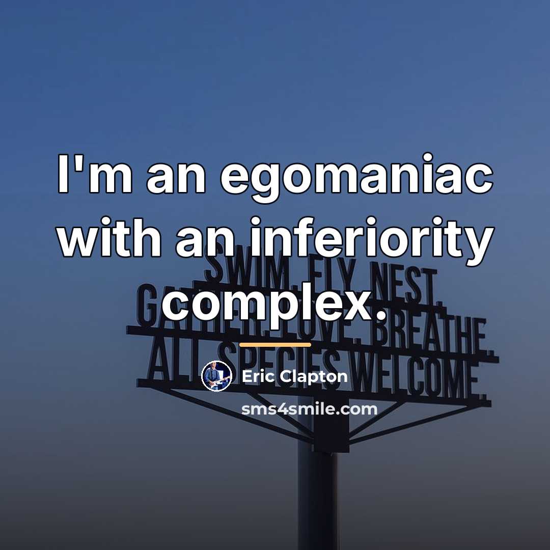 “I'm an egomaniac with an inferiority complex.…” quote by Eric Clapton