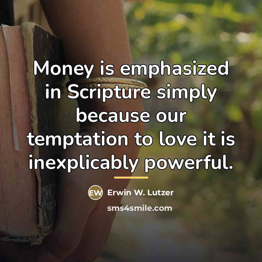 “Money is emphasized in Scripture simply because our temptation to…” quote by Erwin W. Lutzer
