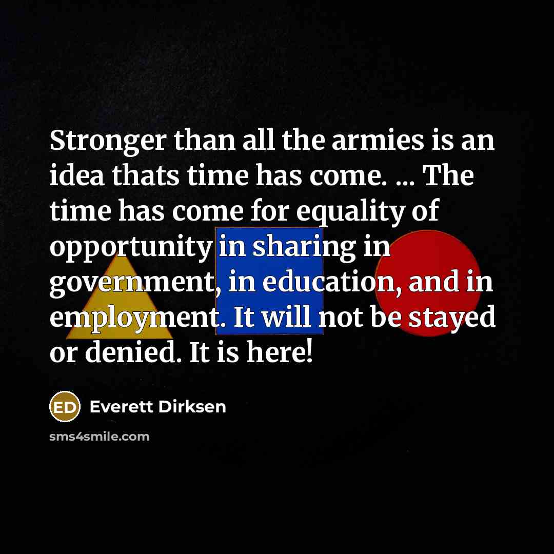 “Stronger than all the armies is an idea thats time…” quote by Everett Dirksen